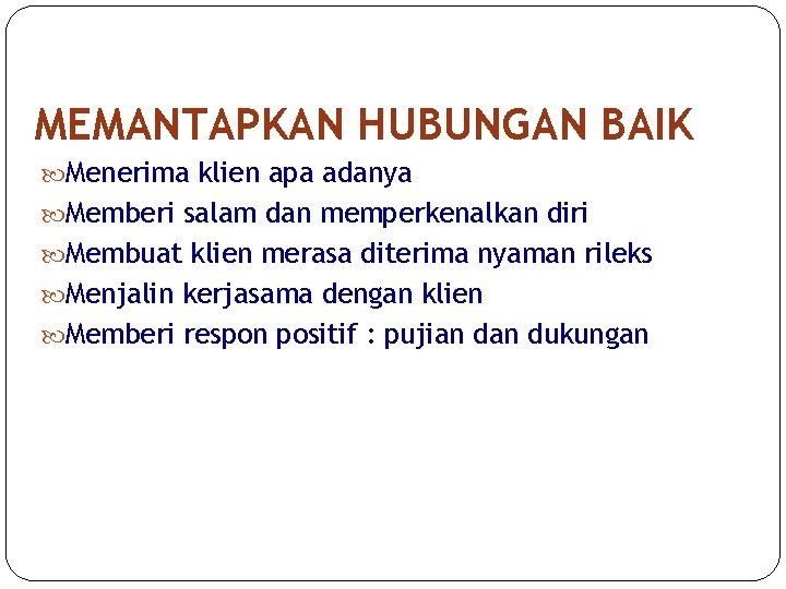 MEMANTAPKAN HUBUNGAN BAIK Menerima klien apa adanya Memberi salam dan memperkenalkan diri Membuat klien