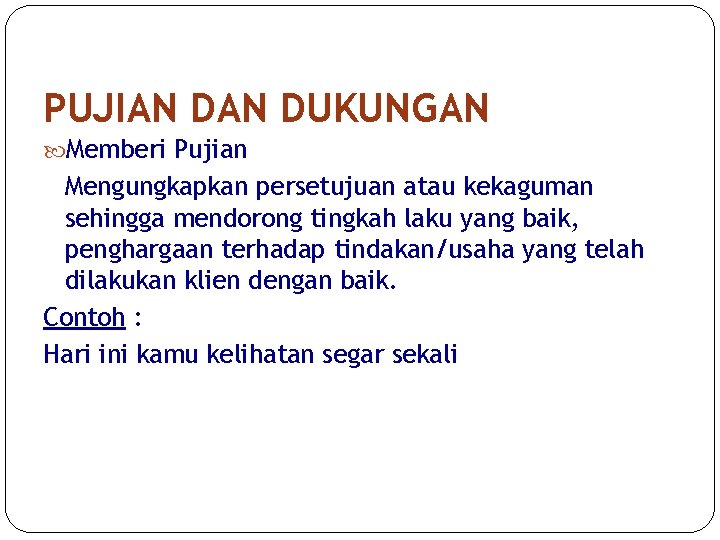 PUJIAN DUKUNGAN Memberi Pujian Mengungkapkan persetujuan atau kekaguman sehingga mendorong tingkah laku yang baik,