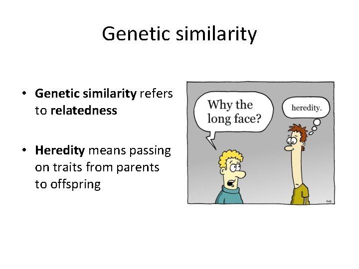 Genetic similarity • Genetic similarity refers to relatedness • Heredity means passing on traits