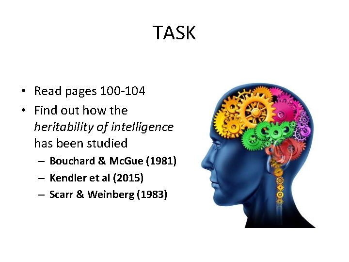 TASK • Read pages 100 -104 • Find out how the heritability of intelligence
