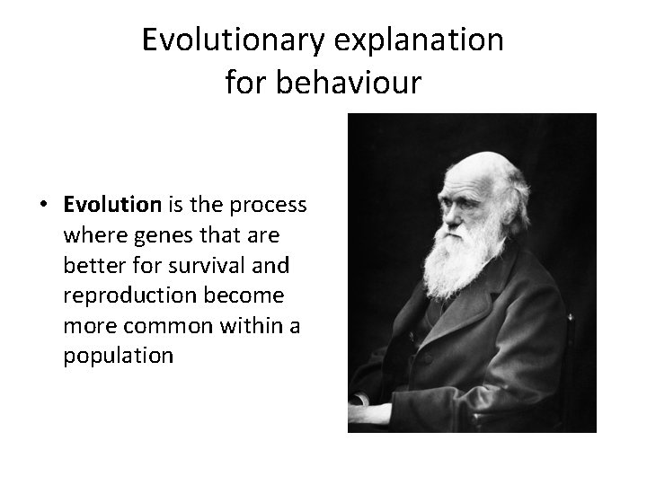 Evolutionary explanation for behaviour • Evolution is the process where genes that are better