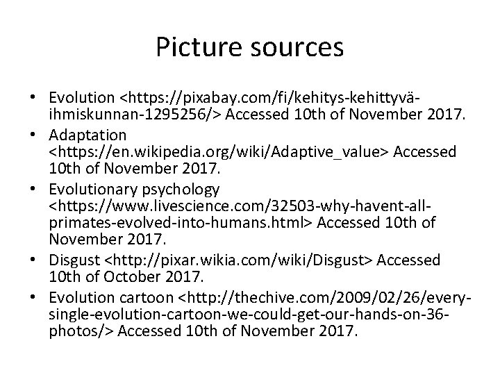 Picture sources • Evolution <https: //pixabay. com/fi/kehitys-kehittyväihmiskunnan-1295256/> Accessed 10 th of November 2017. •