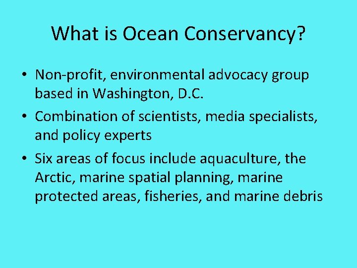 What is Ocean Conservancy? • Non-profit, environmental advocacy group based in Washington, D. C.
