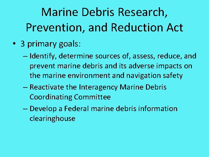 Marine Debris Research, Prevention, and Reduction Act • 3 primary goals: – Identify, determine