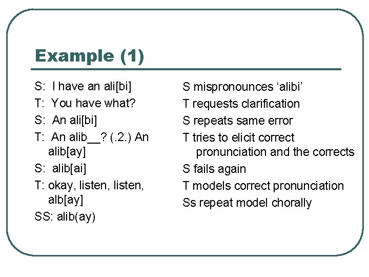 Example (1) S: T: I have an ali[bi] You have what? An ali[bi] An