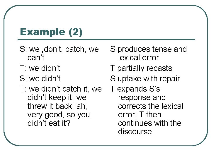 Example (2) S: we , don’t. catch, we can’t T: we didn’t S: we