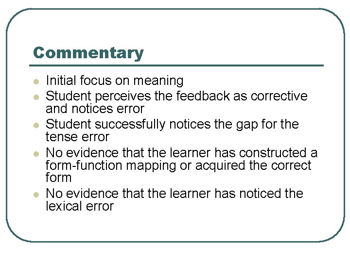 Commentary l l l Initial focus on meaning Student perceives the feedback as corrective