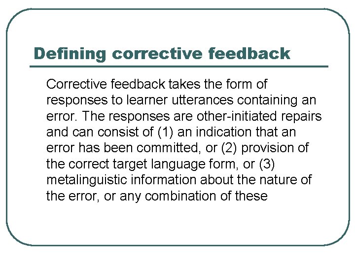 Defining corrective feedback Corrective feedback takes the form of responses to learner utterances containing