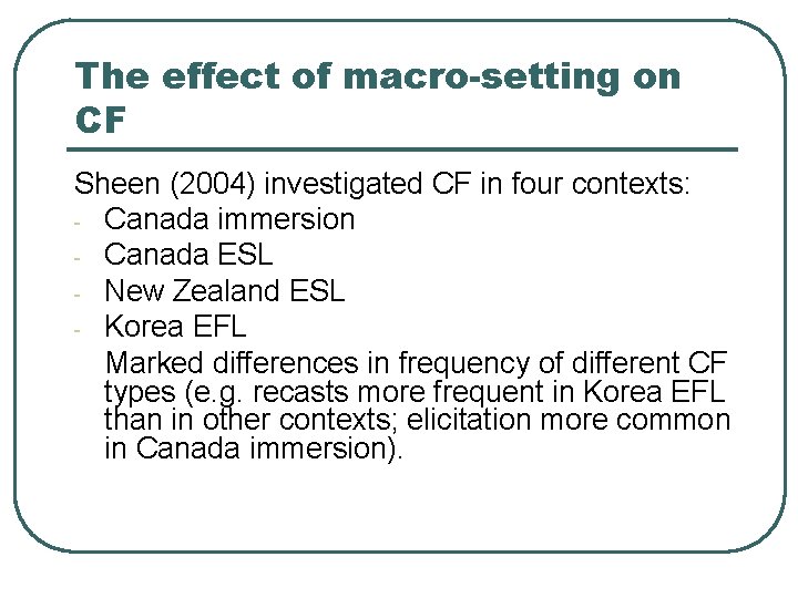 The effect of macro-setting on CF Sheen (2004) investigated CF in four contexts: -