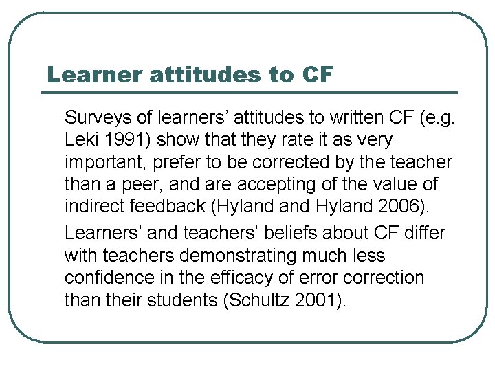 Learner attitudes to CF Surveys of learners’ attitudes to written CF (e. g. Leki