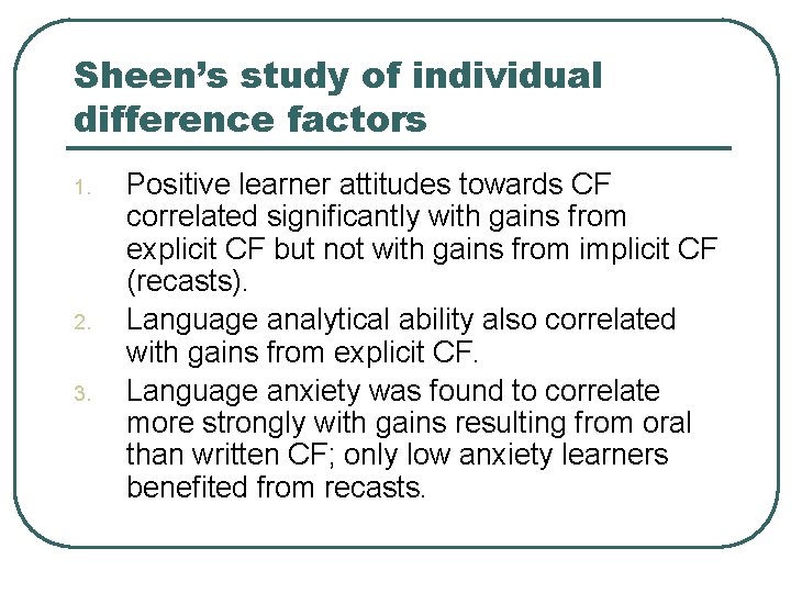 Sheen’s study of individual difference factors 1. 2. 3. Positive learner attitudes towards CF