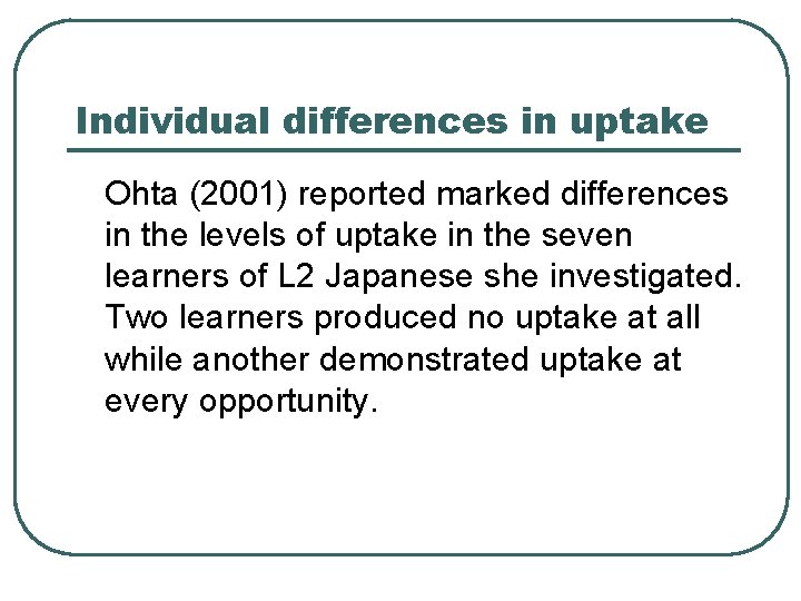 Individual differences in uptake Ohta (2001) reported marked differences in the levels of uptake