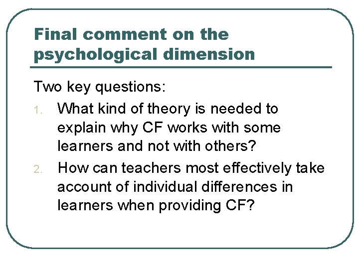 Final comment on the psychological dimension Two key questions: 1. What kind of theory