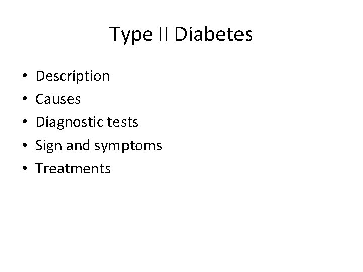 Type II Diabetes • • • Description Causes Diagnostic tests Sign and symptoms Treatments