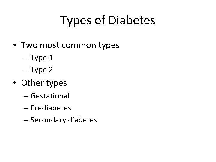 Types of Diabetes • Two most common types – Type 1 – Type 2