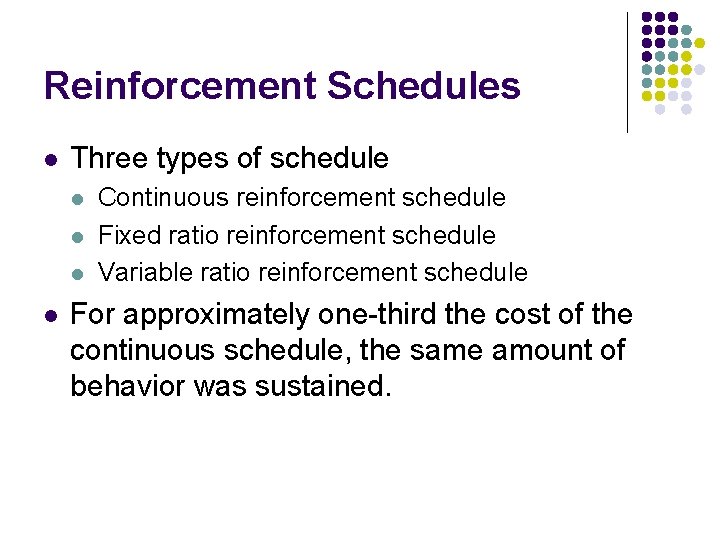 Reinforcement Schedules l Three types of schedule l l Continuous reinforcement schedule Fixed ratio