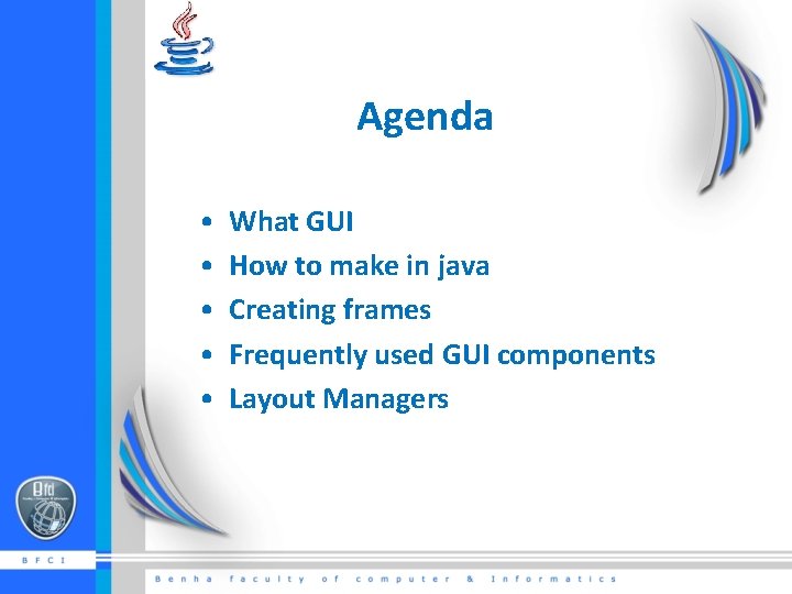 Agenda • • • What GUI How to make in java Creating frames Frequently