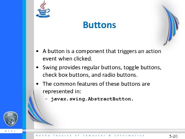 Buttons • A button is a component that triggers an action event when clicked.