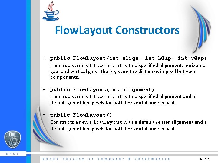 Flow. Layout Constructors • public Flow. Layout(int align, int h. Gap, int v. Gap)