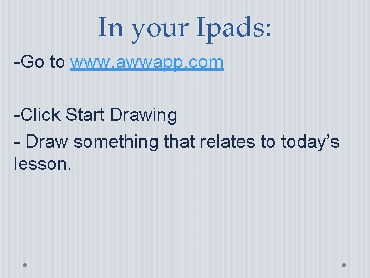 In your Ipads: -Go to www. awwapp. com -Click Start Drawing - Draw something