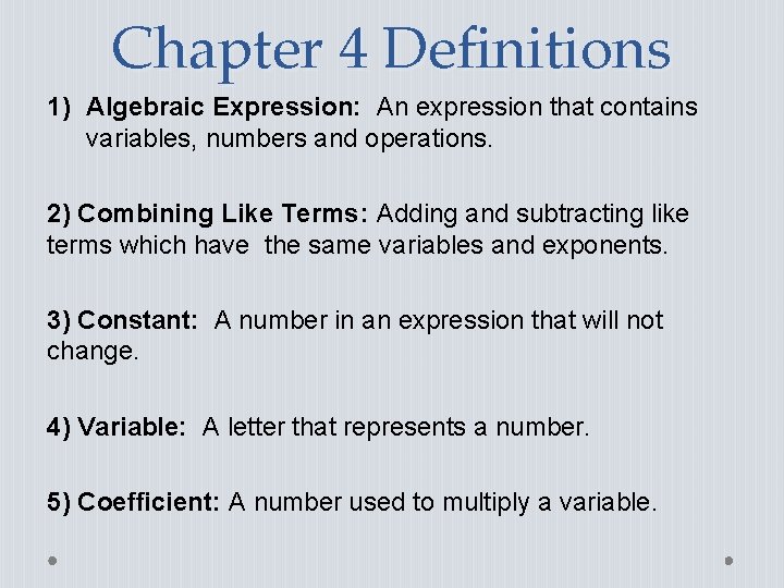 Chapter 4 Definitions 1) Algebraic Expression: An expression that contains variables, numbers and operations.