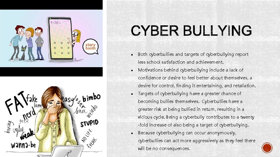 ● Both cyberbullies and targets of cyberbullying report less school satisfaction and achievement. ●