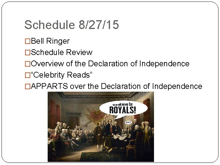 Schedule 8/27/15 �Bell Ringer �Schedule Review �Overview of the Declaration of Independence �“Celebrity Reads” Schedule 8/27/15 �Bell Ringer �Schedule Review �Overview of the Declaration of Independence �“Celebrity Reads”