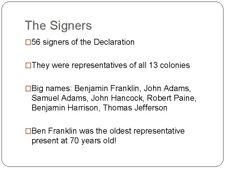 The Signers � 56 signers of the Declaration �They were representatives of all 13 The Signers � 56 signers of the Declaration �They were representatives of all 13