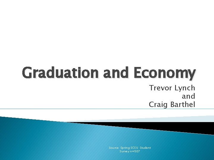 Graduation and Economy Trevor Lynch and Craig Barthel Source: Spring SCSU Student Survey n=507