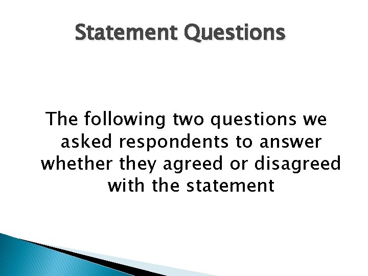 Statement Questions The following two questions we asked respondents to answer whether they agreed