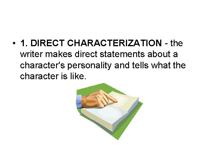  • 1. DIRECT CHARACTERIZATION - the writer makes direct statements about a character's