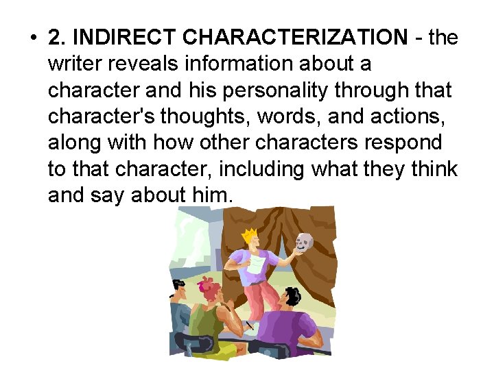  • 2. INDIRECT CHARACTERIZATION - the writer reveals information about a character and