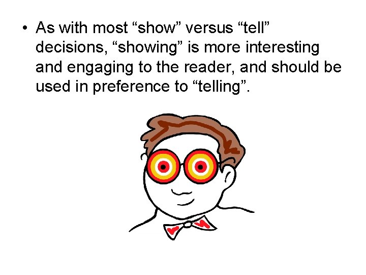  • As with most “show” versus “tell” decisions, “showing” is more interesting and