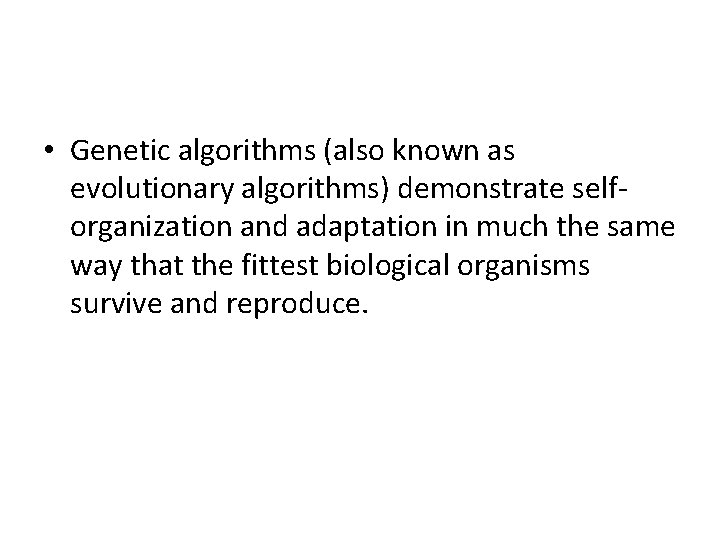  • Genetic algorithms (also known as evolutionary algorithms) demonstrate selforganization and adaptation in