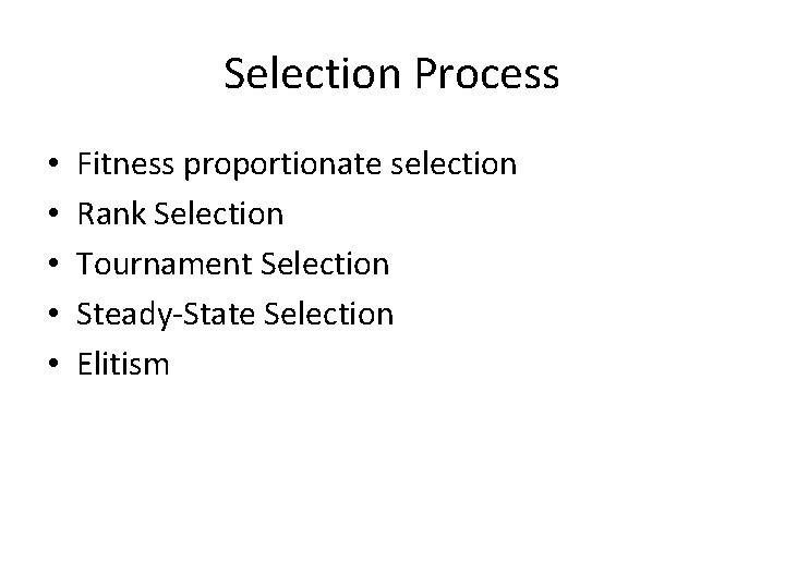 Selection Process • • • Fitness proportionate selection Rank Selection Tournament Selection Steady-State Selection