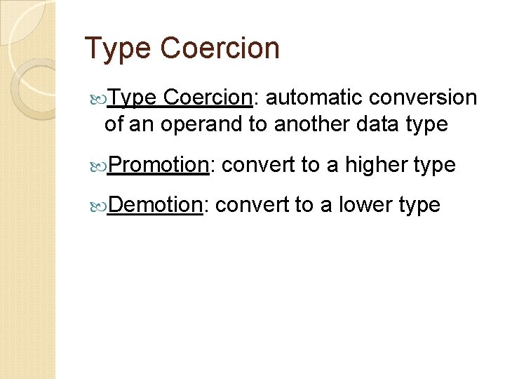 Type Coercion: automatic conversion of an operand to another data type Promotion: Demotion: convert