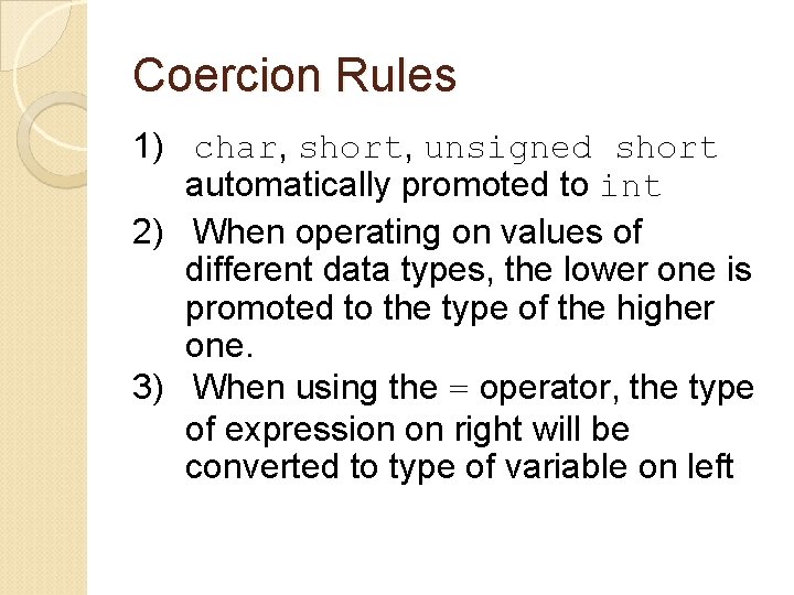 Coercion Rules 1) char, short, unsigned short automatically promoted to int 2) When operating