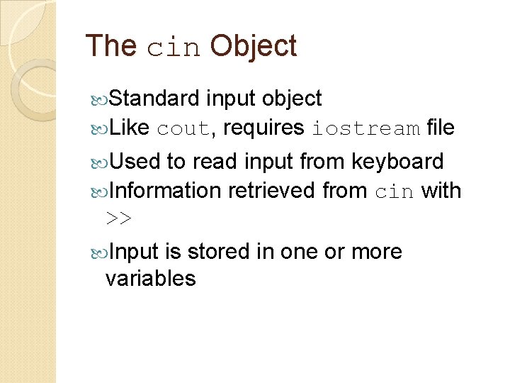 The cin Object Standard input object Like cout, requires iostream file Used to read