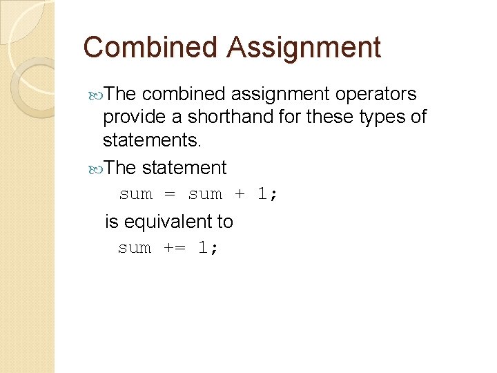 Combined Assignment The combined assignment operators provide a shorthand for these types of statements.