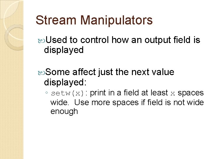 Stream Manipulators Used to control how an output field is displayed Some affect just
