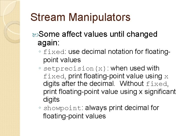 Stream Manipulators Some again: affect values until changed ◦ fixed: use decimal notation for