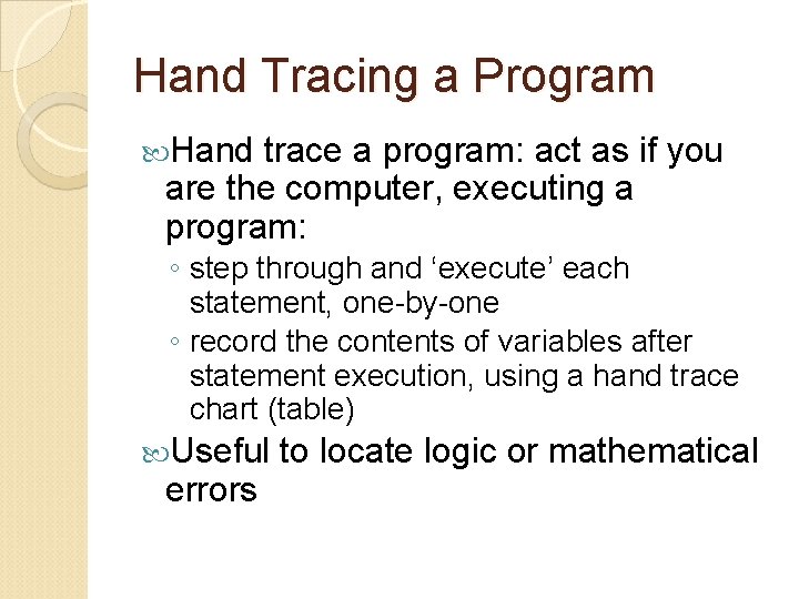 Hand Tracing a Program Hand trace a program: act as if you are the