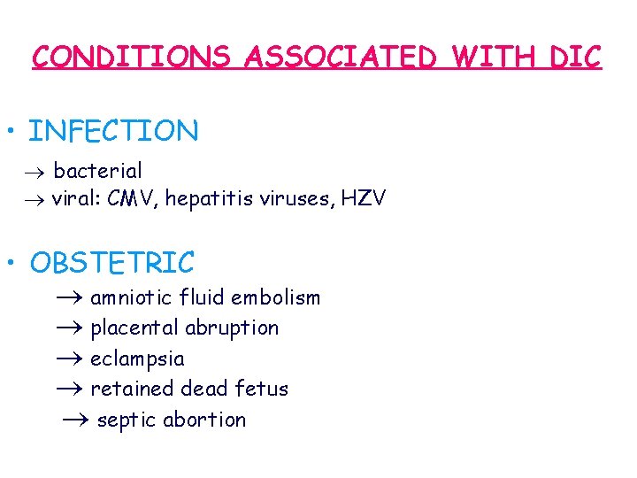 CONDITIONS ASSOCIATED WITH DIC • INFECTION bacterial viral: CMV, hepatitis viruses, HZV • OBSTETRIC