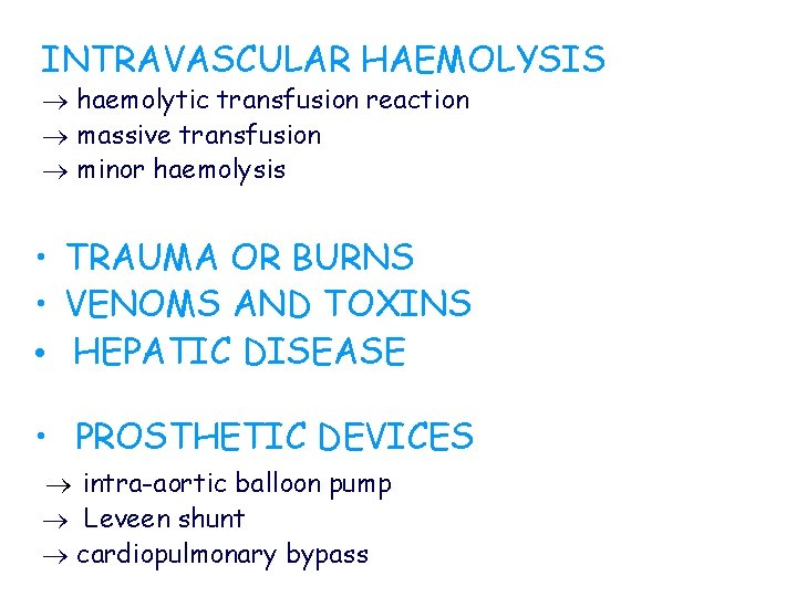INTRAVASCULAR HAEMOLYSIS haemolytic transfusion reaction massive transfusion minor haemolysis • TRAUMA OR BURNS •