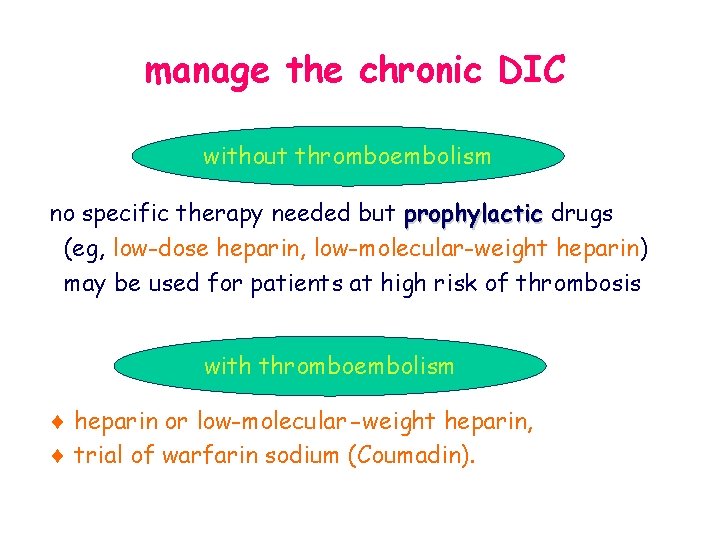 manage the chronic DIC without thromboembolism no specific therapy needed but prophylactic drugs (eg,