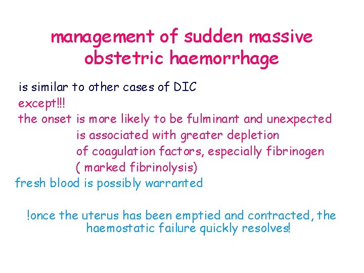 management of sudden massive obstetric haemorrhage is similar to other cases of DIC except!!!