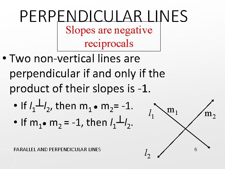 PERPENDICULAR LINES Slopes are negative reciprocals • Two non-vertical lines are perpendicular if and