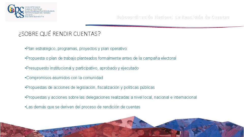 Subcoordinación Nacional de Rendición de Cuentas ¿SOBRE QUÉ RENDIR CUENTAS? • Plan estratégico, programas,