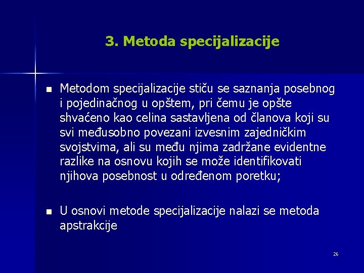 3. Metoda specijalizacije n Metodom specijalizacije stiču se saznanja posebnog i pojedinačnog u opštem,