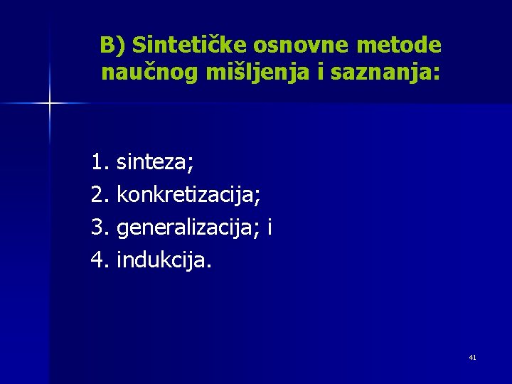 B) Sintetičke osnovne metode naučnog mišljenja i saznanja: 1. sinteza; 2. konkretizacija; 3. generalizacija;